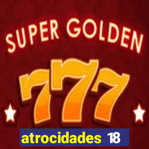 atrocidades 18